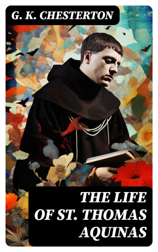 G. K. Chesterton: The Life of St. Thomas Aquinas