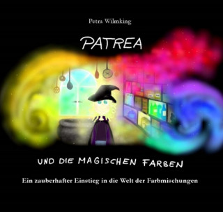 Petra Wilmking: Patrea und die magischen Farben