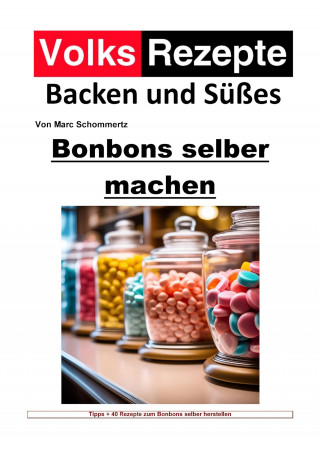 Marc Schommertz: Volksrezepte Backen und Süßes - Bonbons selber machen