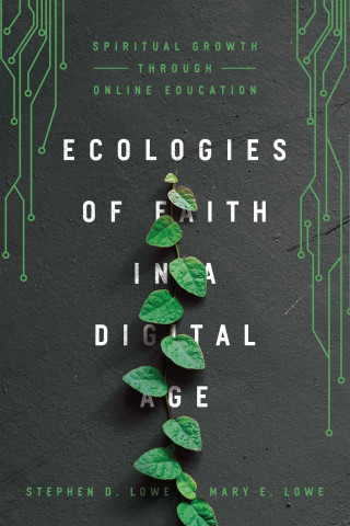 Stephen D. Lowe, Mary E. Lowe: Ecologies of Faith in a Digital Age