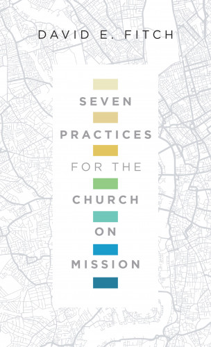 David E. Fitch: Seven Practices for the Church on Mission