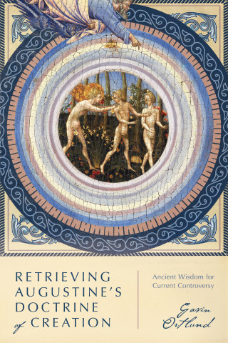 Gavin Ortlund: Retrieving Augustine's Doctrine of Creation