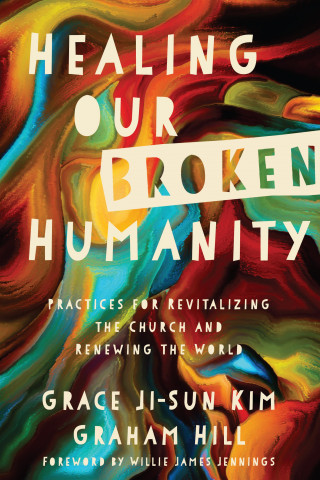 Grace Ji-Sun Kim, Graham Hill: Healing Our Broken Humanity