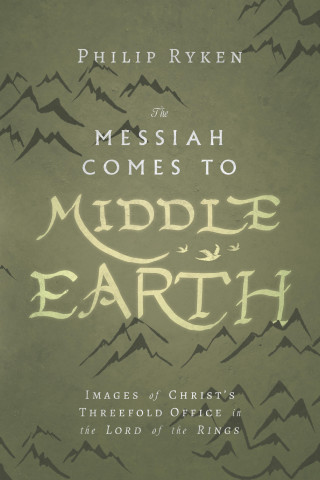 Philip Ryken: The Messiah Comes to Middle-Earth