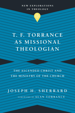 Joseph H. Sherrard: T. F. Torrance as Missional Theologian