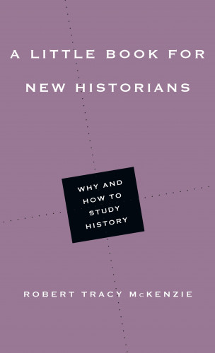 Robert Tracy McKenzie: A Little Book for New Historians