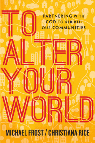 Michael Frost, Christiana Rice: To Alter Your World