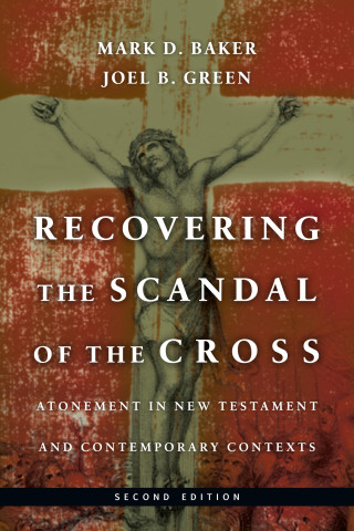 Mark D. Baker, Joel B. Green: Recovering the Scandal of the Cross