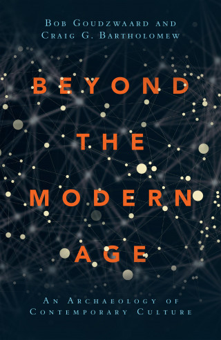 Bob Goudzwaard, Craig G. Bartholomew: Beyond the Modern Age