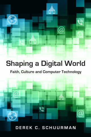Derek C. Schuurman: Shaping a Digital World