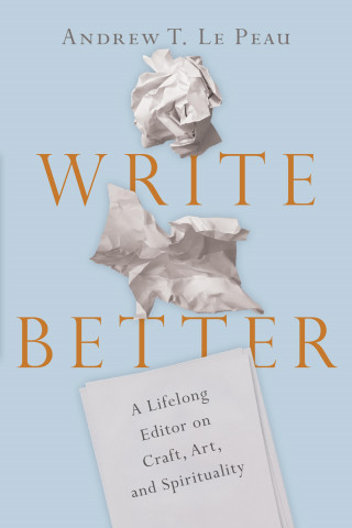 Andrew T. Le Peau: Write Better