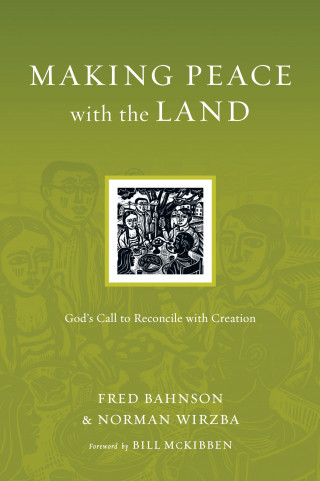 Fred Bahnson, Norman Wirzba: Making Peace with the Land