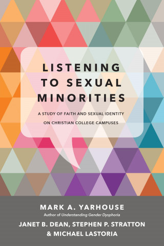Mark A. Yarhouse, Janet B. Dean, Stephen P. Stratton, Michael Lastoria: Listening to Sexual Minorities