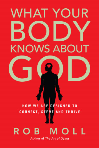 Rob Moll: What Your Body Knows About God