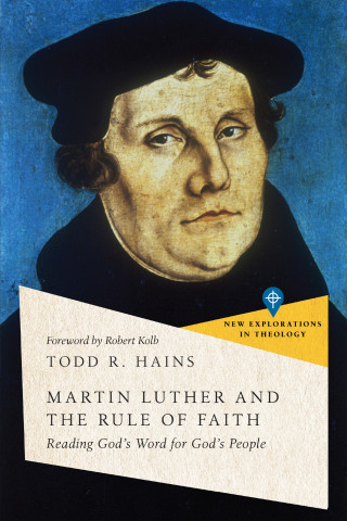Todd R. Hains: Martin Luther and the Rule of Faith