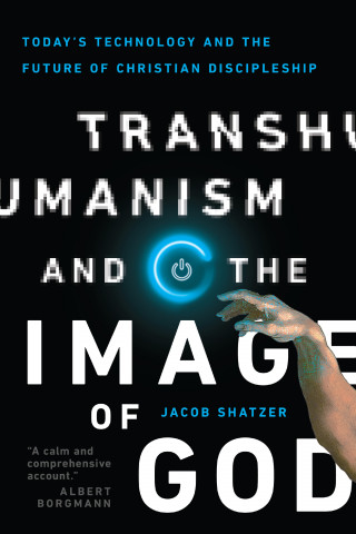 Jacob Shatzer: Transhumanism and the Image of God