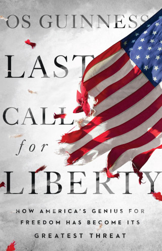 Os Guinness: Last Call for Liberty
