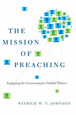 Patrick W. T. Johnson: The Mission of Preaching