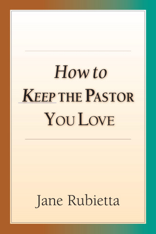 Jane A. Rubietta: How to Keep the Pastor You Love