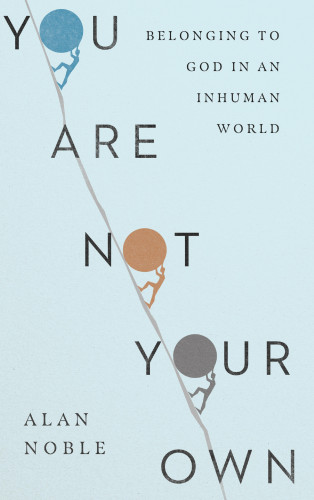Alan Noble: You Are Not Your Own