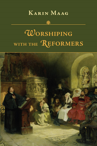 Karin Maag: Worshiping with the Reformers