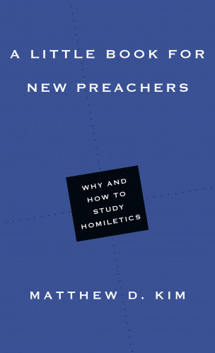 Matthew D. Kim: A Little Book for New Preachers