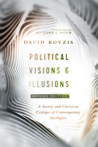 David T. Koyzis: Political Visions & Illusions