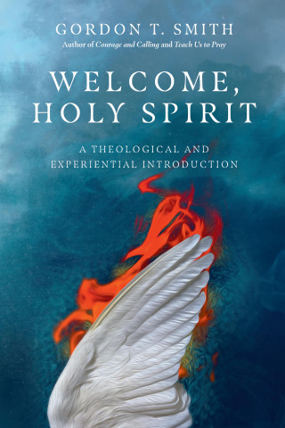Gordon T. Smith: Welcome, Holy Spirit