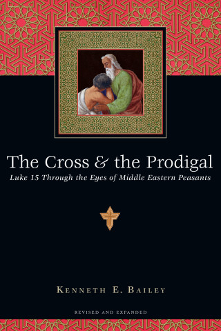 Kenneth E. Bailey: The Cross & the Prodigal