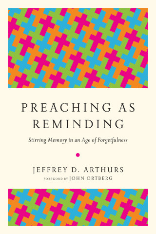 Jeffrey D. Arthurs: Preaching as Reminding