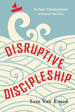 Sam Van Eman: Disruptive Discipleship
