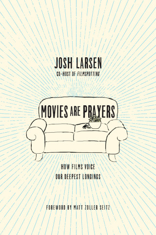 Josh Larsen: Movies Are Prayers