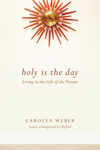 Carolyn Weber: Holy Is the Day