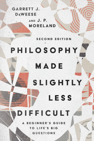 Garrett J. DeWeese, J. P. Moreland: Philosophy Made Slightly Less Difficult