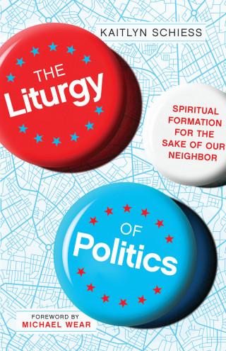 Kaitlyn Schiess: The Liturgy of Politics