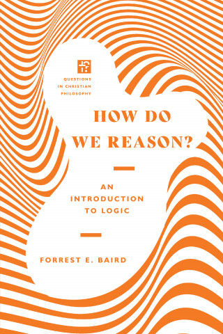 Forrest E. Baird: How Do We Reason?