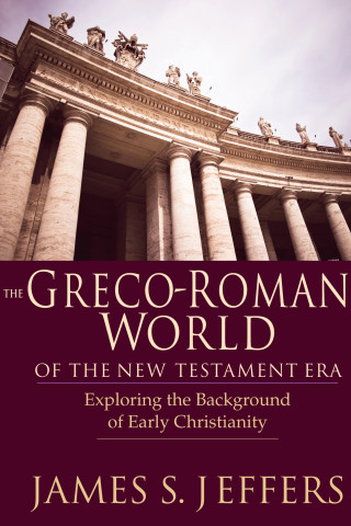 James S. Jeffers: The Greco-Roman World of the New Testament Era