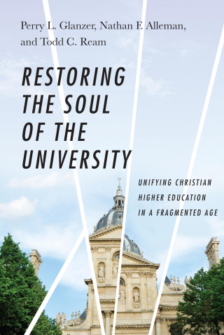 Perry L. Glanzer, Nathan F. Alleman, Todd C. Ream: Restoring the Soul of the University