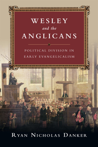 Ryan Nicholas Danker: Wesley and the Anglicans
