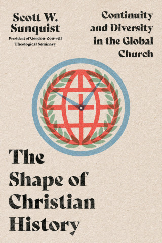Scott W. Sunquist: The Shape of Christian History