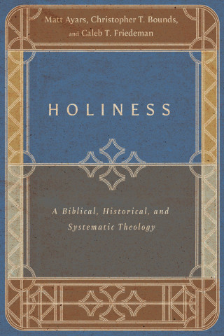 Matt Ayars, Christopher T. Bounds, Caleb T. Friedeman: Holiness