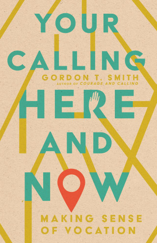 Gordon T. Smith: Your Calling Here and Now