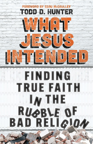 Todd D. Hunter: What Jesus Intended