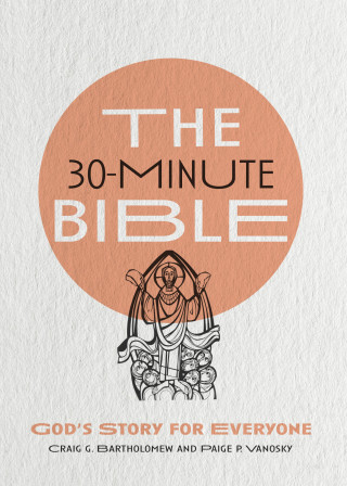 Craig G. Bartholomew, Paige P. Vanosky: The 30-Minute Bible