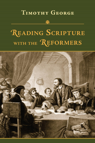 Timothy George: Reading Scripture with the Reformers