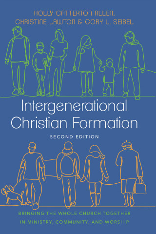 Holly Catterton Allen, Christine Lawton, Cory L. Seibel: Intergenerational Christian Formation