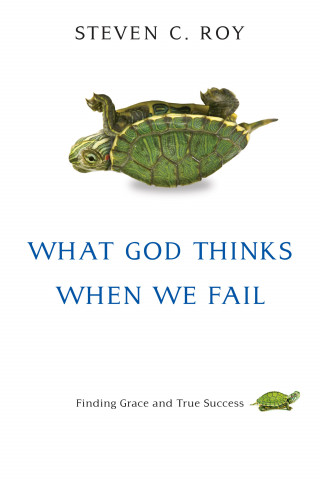 Steven C. Roy: What God Thinks When We Fail