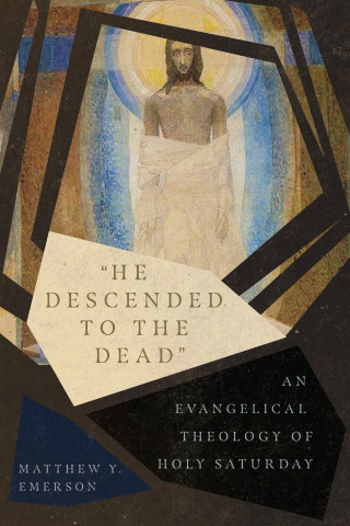 Matthew Y. Emerson: "He Descended to the Dead"