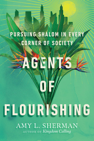 Amy L. Sherman: Agents of Flourishing