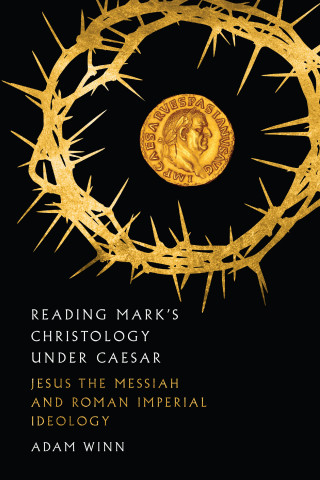 Adam Winn: Reading Mark's Christology Under Caesar